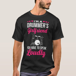 Im A Drummers Girlfriend You Have To Speak Loudly T-Shirt