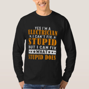 I'm a Electrician I Can't Fix Stupid Funny T-Shirt