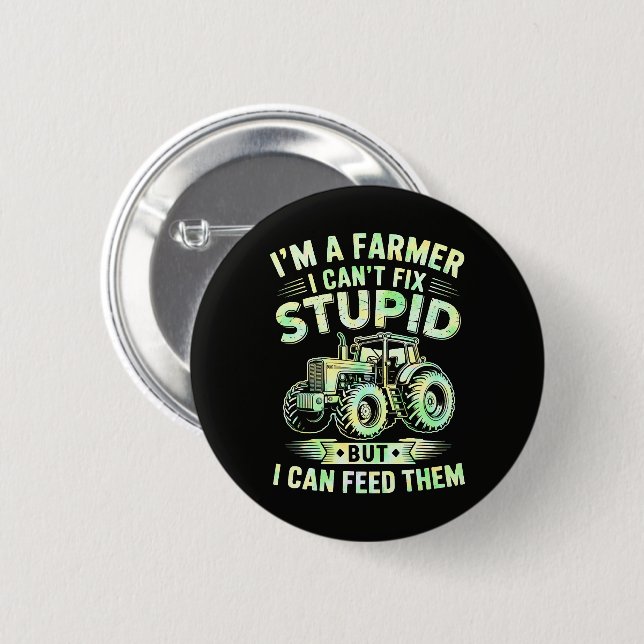 I'm A Farmer I Can't Fix Stupid  Button (Front & Back)