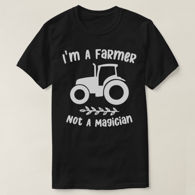 im a farmer not a magician sarcastic famer saying  T-Shirt (Design Front)
