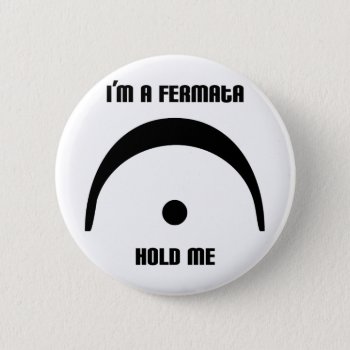 I'm A Fermata  Hold Me! Button by stringsavvy at Zazzle