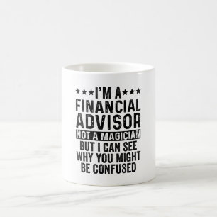 I'm A Financial Advisor Not A Magician Funny Coffee Mug