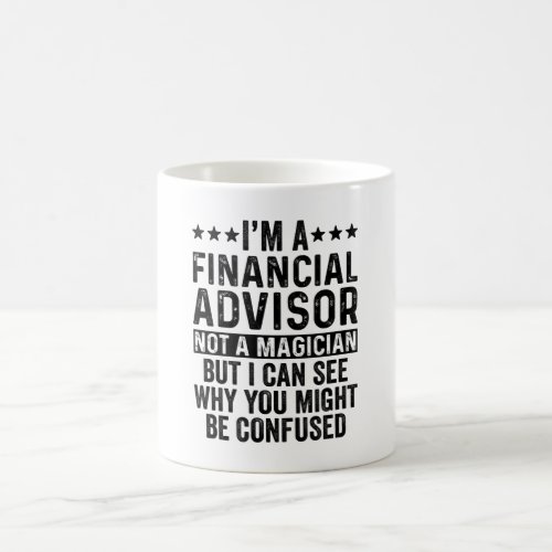 Im A Financial Advisor Not A Magician Funny Coffee Mug