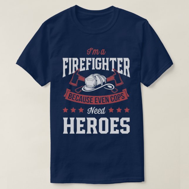 Im A Firefighter Because Even Cops Need Heroes Vol T-Shirt (Design Front)