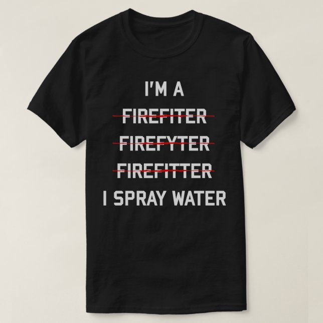 Im A Firefighter Funny I Spray Water Fire Rescue F T-Shirt (Design Front)