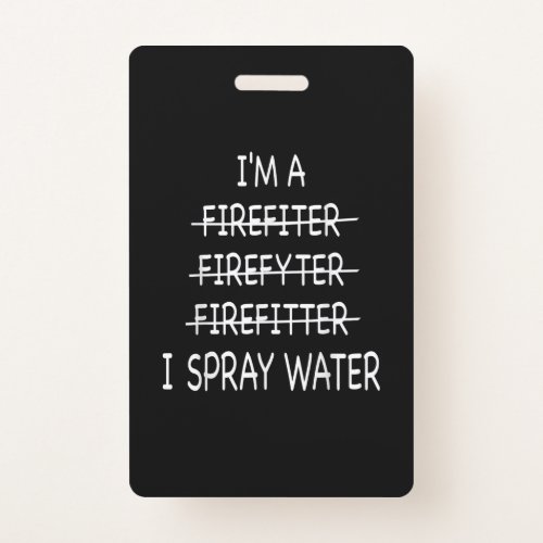 Im A Firefighter Funny Mens I Spray Water Fire Badge