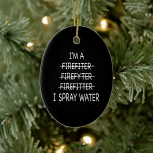 Im A Firefighter Funny Mens I Spray Water Fire Ceramic Ornament