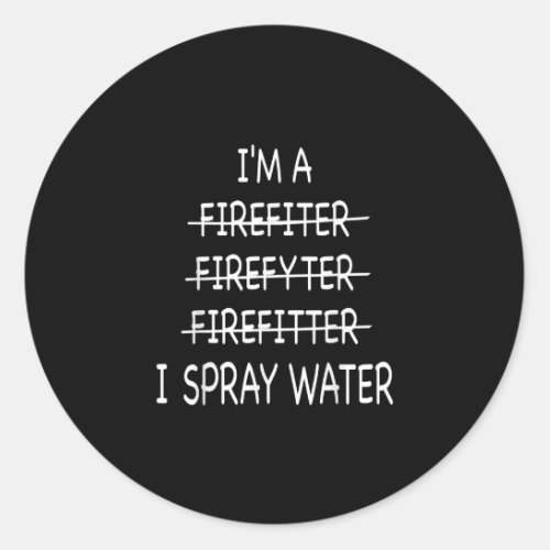 Im A Firefighter Funny Mens I Spray Water Fire Classic Round Sticker