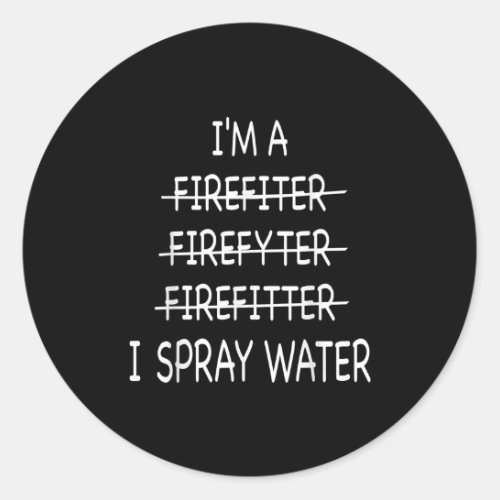 Im A Firefighter Funny Mens I Spray Water Fire Classic Round Sticker
