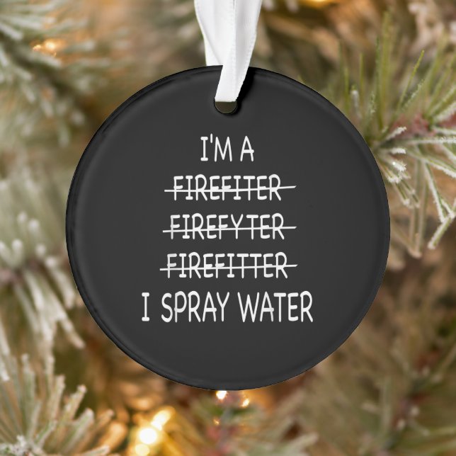 Im A Firefighter Funny Mens I Spray Water Fire Ornament (Tree)