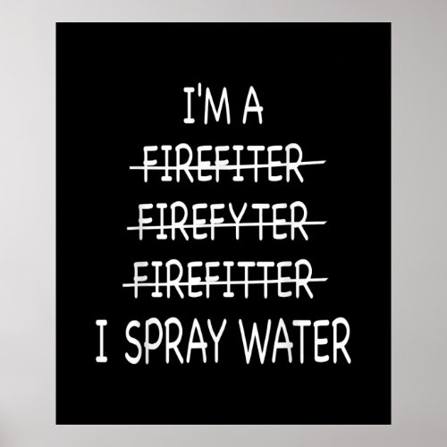 Im A Firefighter Funny Mens I Spray Water Fire Poster