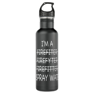 Im A Firefighter Funny Mens I Spray Water Fire Res Stainless Steel Water Bottle