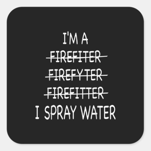 Im A Firefighter Funny Mens I Spray Water Fire Square Sticker