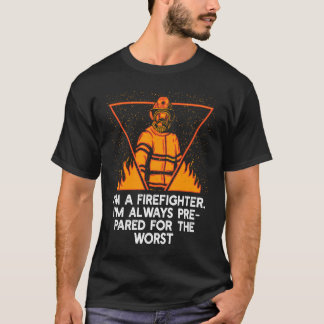 Im a Firefighter Im Always Prepared Proud Fireman T-Shirt
