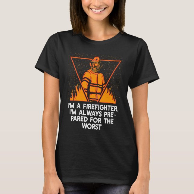 Im a Firefighter Im Always Prepared Proud Fireman  T-Shirt (Front)