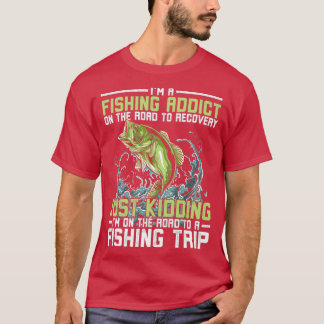Im A Fishing Addict And Fishing Trip Lover Gifts T-Shirt