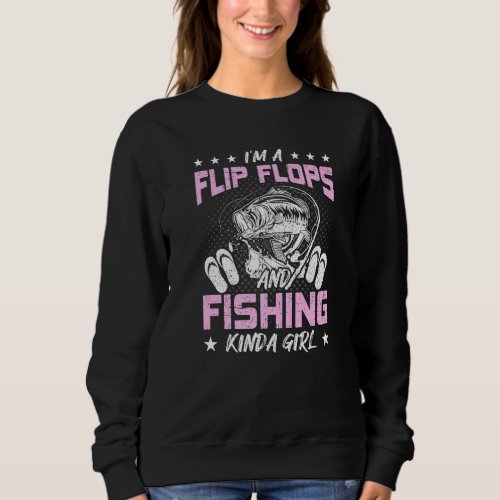 Im A Flip Flops And Fishing Kinda Girl Fly Fishing Sweatshirt