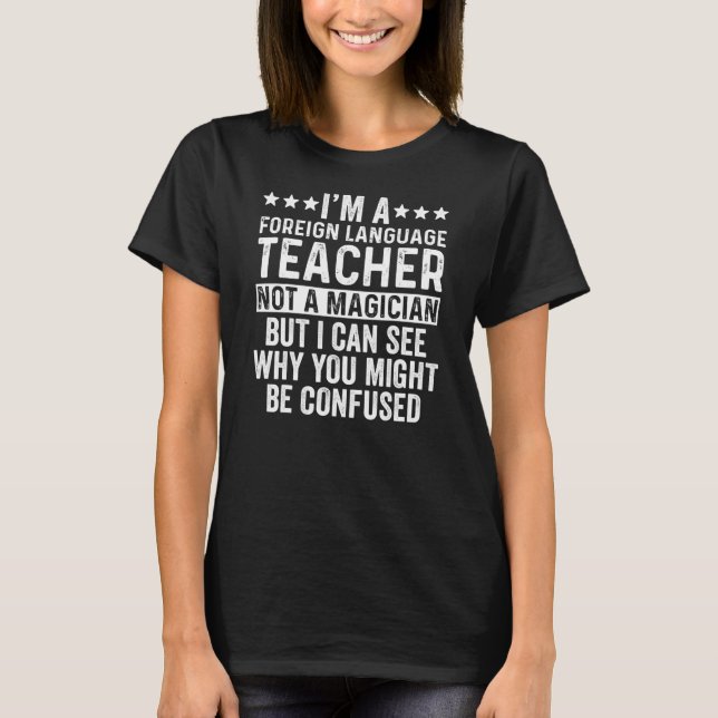 I'm A Foreign Language Teacher Not A Magician T-Shirt (Front)