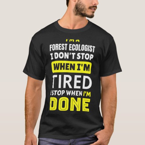 Im A Forest Ecologist I Dont Stop When Am Tired T_Shirt