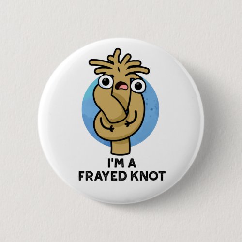 Im A Frayed Knot Funny Rope Pun  Button