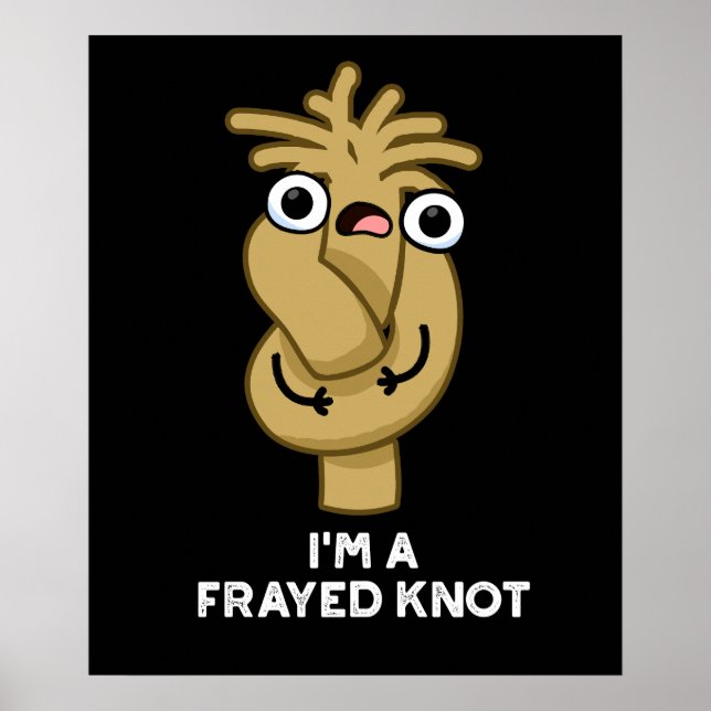 I'm A Frayed Knot Funny Rope Pun Dark BG Poster (Front)