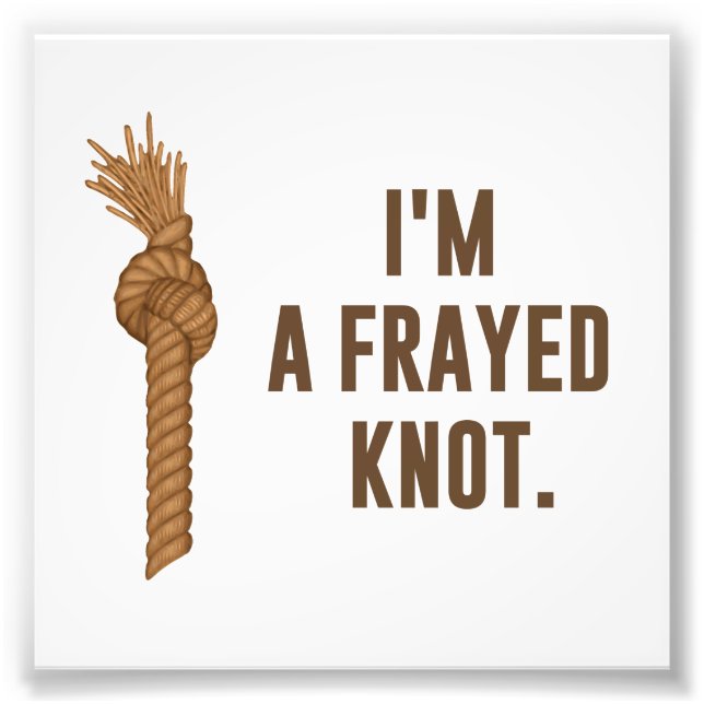 I'm a Frayed Knot Photo Print (Front)