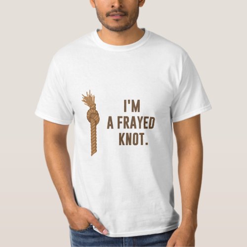Im a Frayed Knot  T_Shirt
