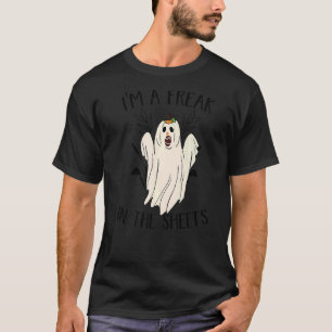 I'm A Freak In The Sheets  Ghost Costume For Hallo T-Shirt