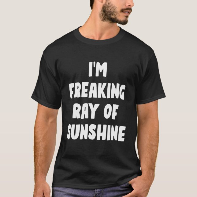 I'm a Freaking Ray of Sunshine Sarcastic Quote T-Shirt (Front)