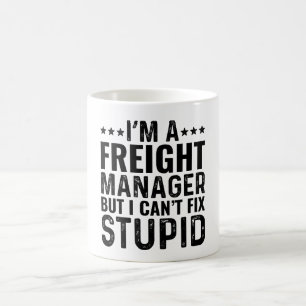 I'M A Freight Manager But I Can't Fix Stupid Coffee Mug