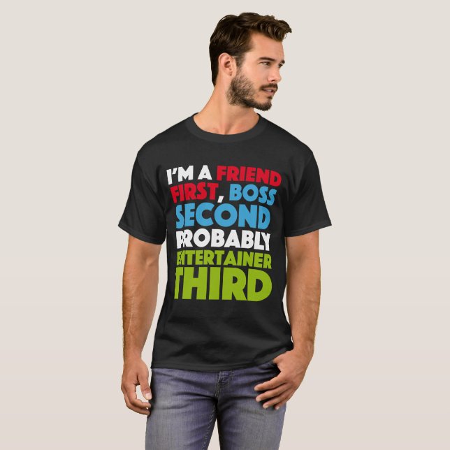 I'm a friend first, a boss second T-Shirt (Front Full)