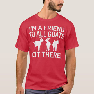 Im a Friend to all Goats out there Goats lover T-Shirt