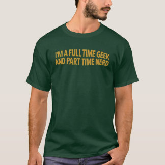 I'm A Full-Time Geek And Part-Time Nerd T-Shirt