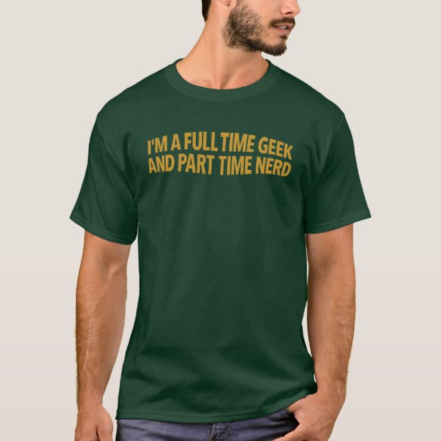 I'm A Full-Time Geek And Part-Time Nerd T-Shirt (Front)