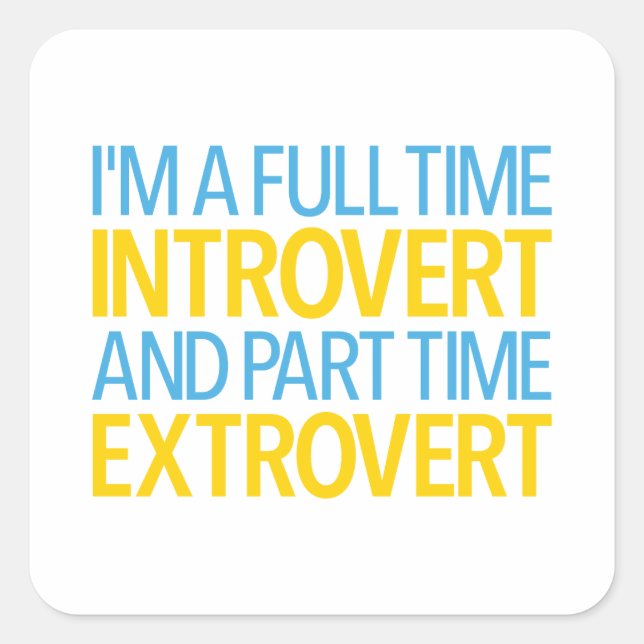 I'm A Full Time Introvert And Part Time Extrovert Square Sticker (Front)