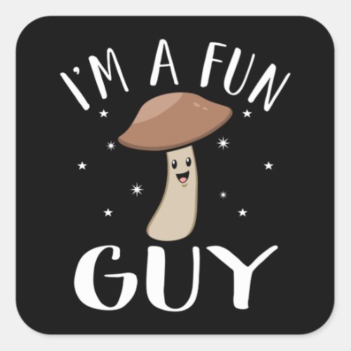 Im a fun guy with Mushrooms happy mushroom day Square Sticker