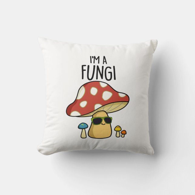 I'm A Fungi Funny Mushroom Pun  Throw Pillow (Front)