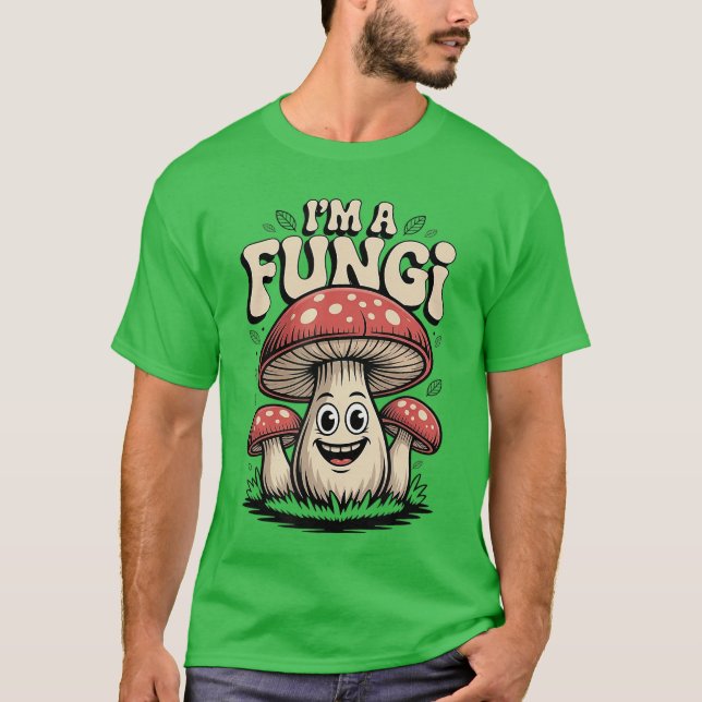 Im A Fungi Funny Mushrooms Fun Guy Pun Biology Fun T-Shirt (Front)