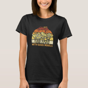 I'm a fungi with good morels  fungi T-Shirt