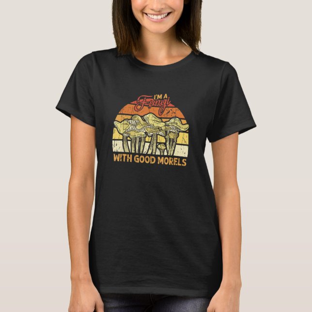 I'm a fungi with good morels  fungi T-Shirt (Front)