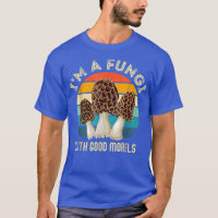 I'm A Fungi With Good Morels Funny Mushroom Huntin