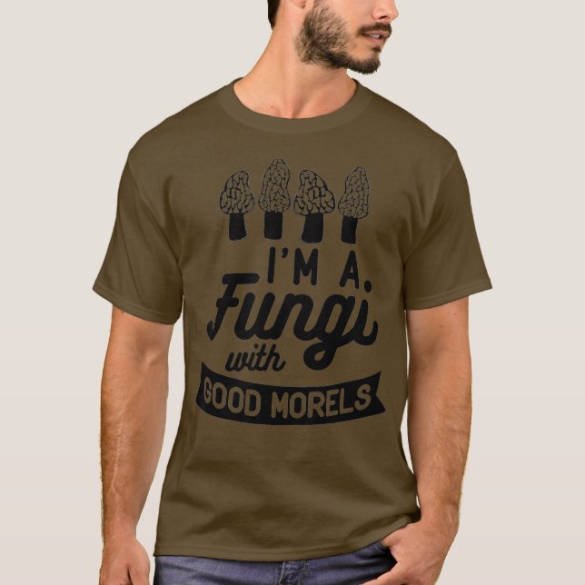 IM A FUNGI with GOOD MORELS Funny Mushroom Meme T-Shirt (Front)