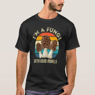 I'm A Fungi With Good Morels Mushroom Hunting T-Shirt