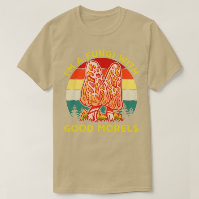 Im A Fungi With Good Morels Mycology Mushroom Hunt T-Shirt (Design Front)