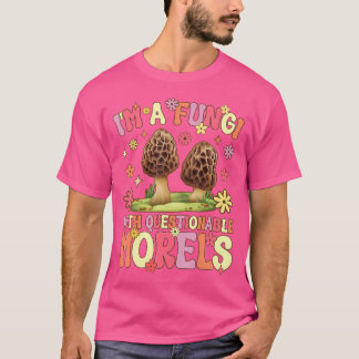 I'M A Fungi With Questionable Morels Groovy Mushro T-Shirt