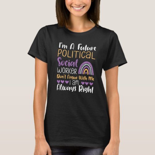 Im A Future Political Social Worker Dont Argue W T_Shirt