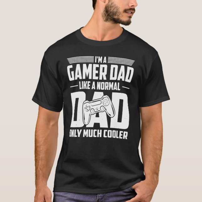 I'm A Gamer Dad Like A Normal Dad Only Much Cooler T-Shirt (Front)