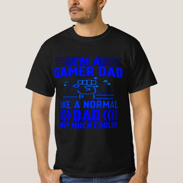 Im A Gamer Dad Like A Normal Dad Only Much Cooler T-Shirt (Front)