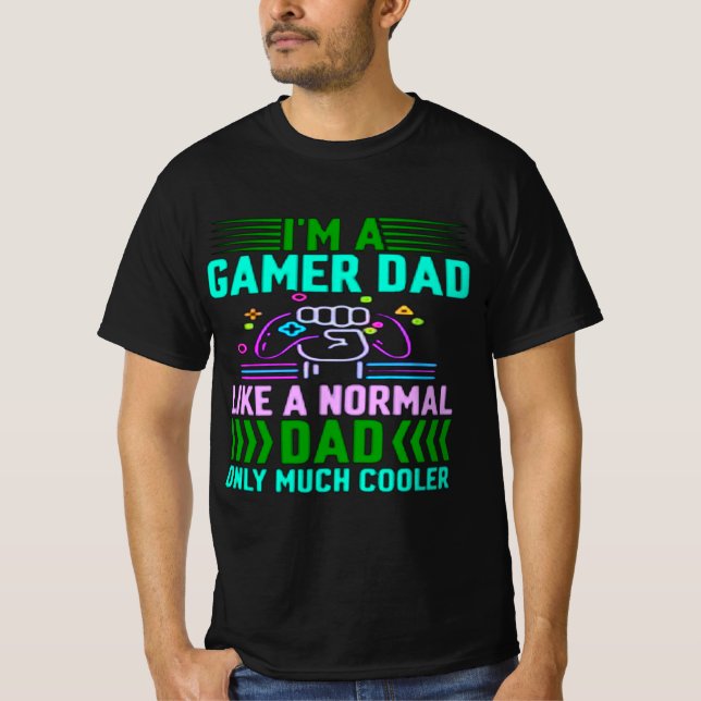 Im A Gamer Dad Like A Normal Dad Only Much Cooler T-Shirt (Front)