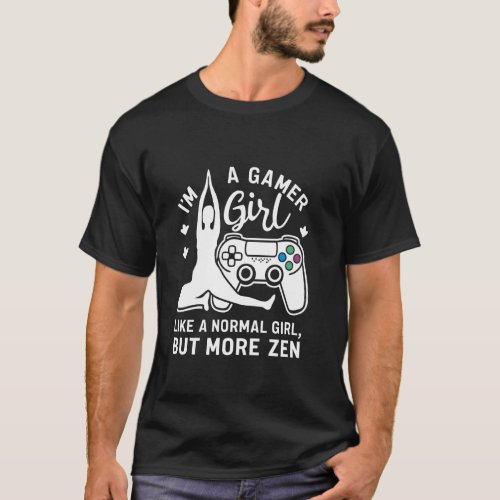 I'm A Gamer Girl But More Zen - Funny Yoga Gamer G T-Shirt